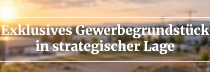 Exklusives Gewerbegrundstück in strategischer Lage